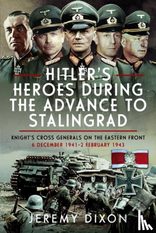 Dixon, Jeremy - Hitler’s Heroes During the Advance to Stalingrad