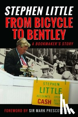 Little, Stephen - From Bicycle to Bentley, A Bookmaker's Story
