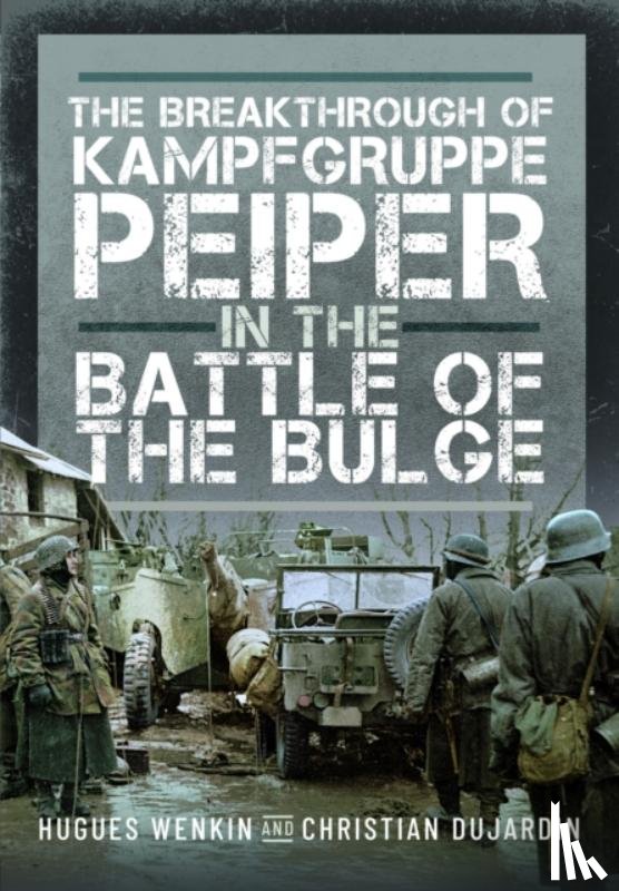 Dujardin, Christian, Wenkin, Hugues - The Breakthrough of Kampfgruppe Peiper in the Battle of the Bulge