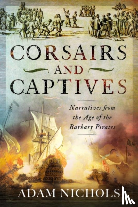 Nichols, Adam - Corsairs and Captives: Narratives from the Age of the Barbary Pirates