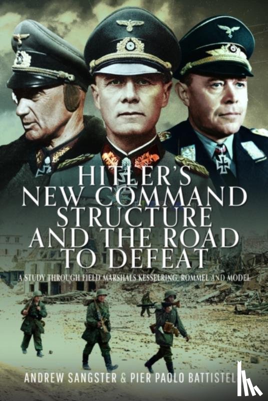 Sangster, Andrew, Battistelli, Pier Paolo - Hitler's New Command Structure and the Road to Defeat