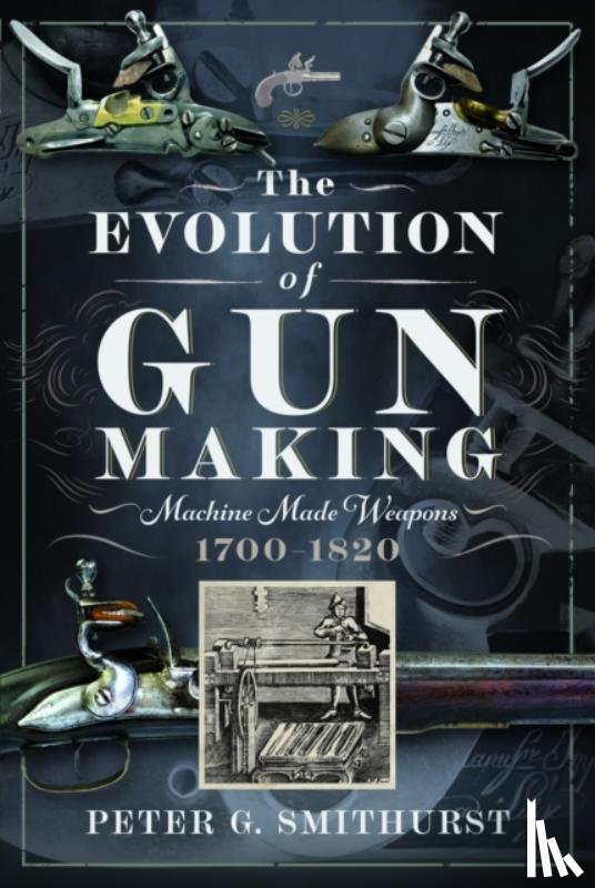 Smithurst, Peter G. - The Evolution of Gun Making