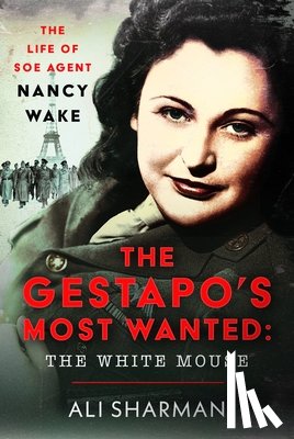 Sharman, Alice - The Gestapo's Most Wanted: The White Mouse