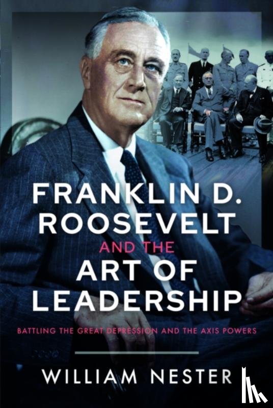 Nester, William - Franklin D. Roosevelt and the Art of Leadership