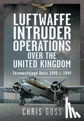 Goss, Chris - Luftwaffe Intruder Operations Over the United Kingdom