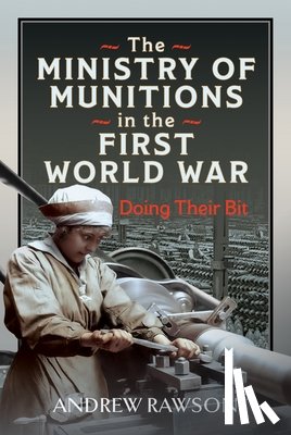 Rawson, Andrew - The Ministry of Munitions in the First World War