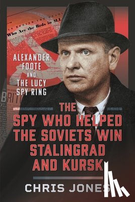 Jones, Chris - The Spy Who Helped the Soviets Win Stalingrad and Kursk