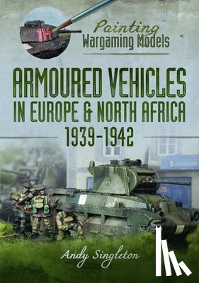 Singleton, Andy - Painting Wargaming Models: Armoured Vehicles in Europe and North Africa 1939-42
