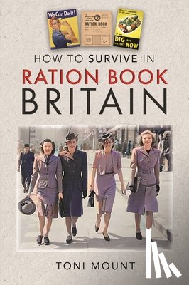 Mount, Toni - How to Survive in Ration Book Britain