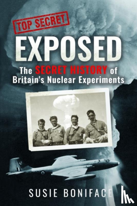Boniface, Susie - Exposed: The Secret History of Britain's Nuclear Experiments