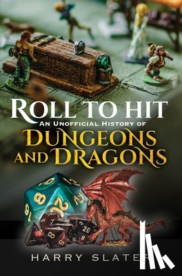 Slater, Harry - Roll to Hit: An Unofficial History of Dungeons and Dragons