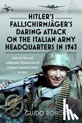 Ronconi, Guido - Hitler’s Fallschirmjager’s Daring Attack on the Italian Army Headquarters in 1943