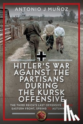 Munoz, Antonio J - Hitler’s War Against the Partisans During the Kursk Offensive