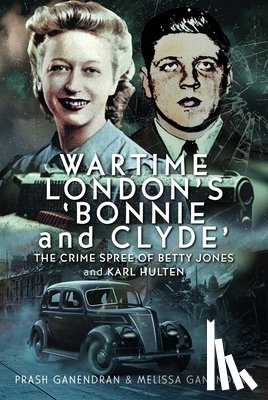 Ganendran, Prash, Ganendran, Melissa - Wartime London's 'Bonnie and Clyde'