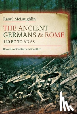 McLaughlin, Raoul - The Ancient Germans and Rome, 120 BC to AD68