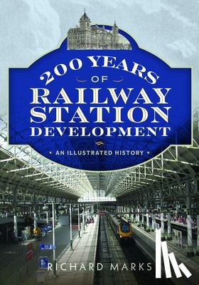 Marks, Richard - 200 Years of Railway Station Development
