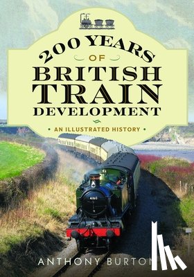 Burton, Anthony - 200 Years of British Train Development