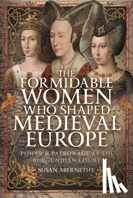 Abernethy, Susan - The Formidable Women who Shaped Medieval Europe