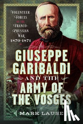 Lause, Mark - Giuseppe Garibaldi & the Army of the Vosges