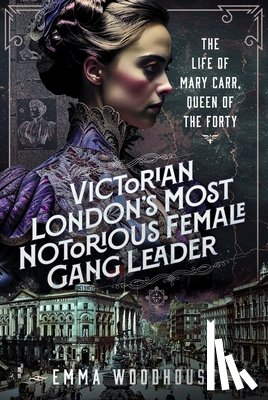 Woodhouse, Emma - Victorian London's Most Notorious Female Gang Leader