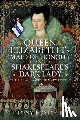 Bostock, Tony - Queen Elizabeth I’s Maid of Honour and Shakespeare’s Dark Lady