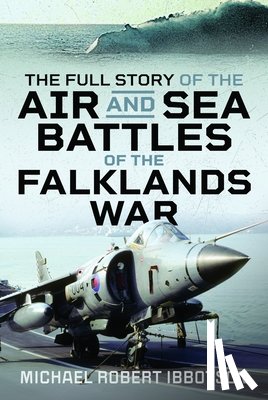 Ibbotson, Michael Robert - The Full Story of the Air and Sea Battles of the Falklands War