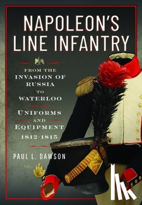 Dawson, Paul L - Napoleon’s Line Infantry – From the Invasion of Russia to Waterloo