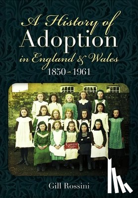 Rossini, Gill - A History of Adoption in England and Wales, 1850–1961