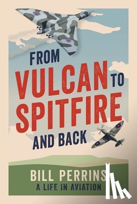 Perrins, Bill - From Vulcan to Spitfire and Back