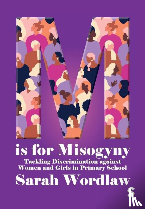 Wordlaw, Sarah - M is for Misogyny: Tackling Discrimination against Women and Girls in Primary School