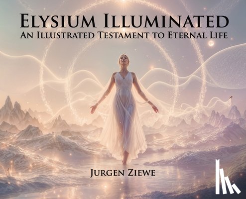Ziewe, Jurgen - Elysium Illuminated: An Illustrated Testament of Eternal Life