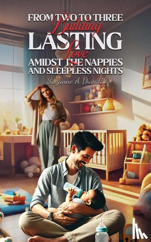 Duvall, Suzanne A - From Two to Three: Building Lasting Love Amidst the Nappies and Sleepless Nights