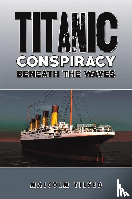 Tilsed, Malcolm - Titanic Conspiracy Beneath the Waves