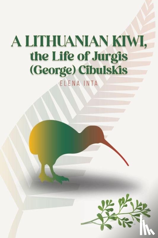 Inta, Elena - A Lithuanian Kiwi, the Life of Jurgis (George) Cibulskis