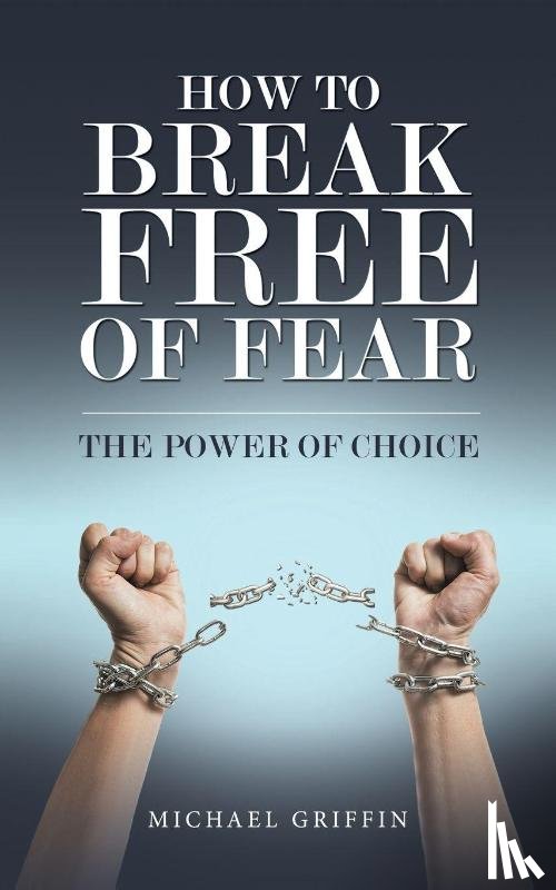 Griffin, Michael - How to Break Free of Fear