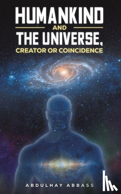 Abbass, Abdulhay - Humankind and the Universe, Creator or Coincidence