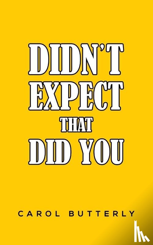 Butterly, Carol - Didn't Expect That Did You