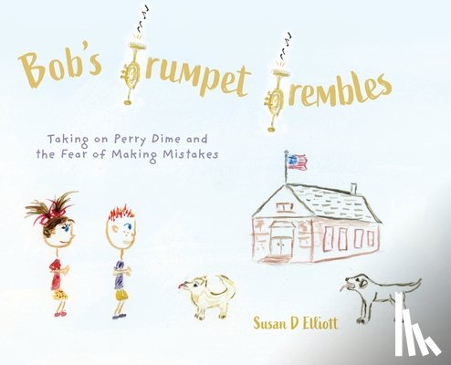 Elliott, Susan D. - Bob's Trumpet Trembles: Taking on Perry Dime and the Fear of Making Mistakes