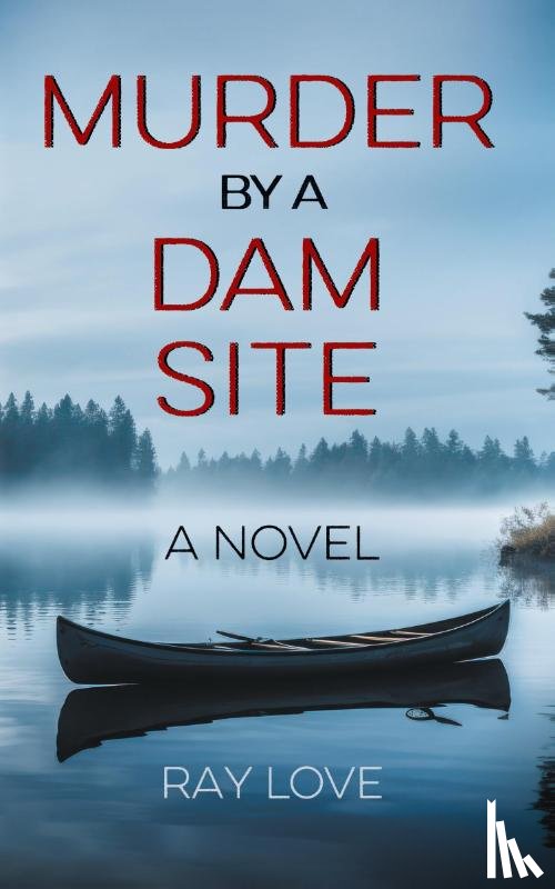 Love, Ray - Murder by a Dam Site