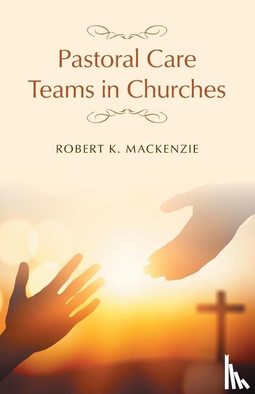 MacKenzie, Robert K. - Pastoral Care Teams in Churches