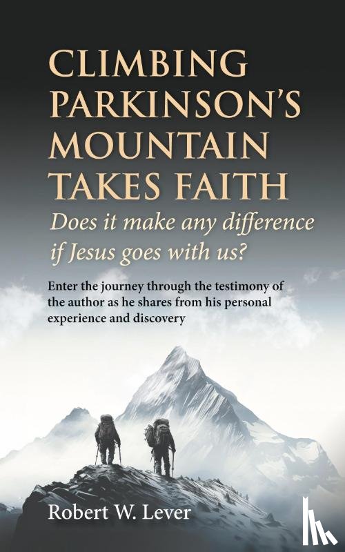 Lever, Robert W. - Climbing Parkinson's Mountain Takes Faith