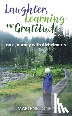 Loney, Marlene - Laughter, Learning and Gratitude on a Journey with Alzheimer's