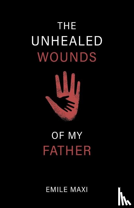 Maxi, Emile - The Unhealed Wounds of My Father