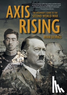 DeVries, Ryan - Axis Rising: The Beginner's Guide to The Second World War