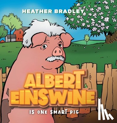 Bradley, Heather - Albert Einswine is One Smart Pig