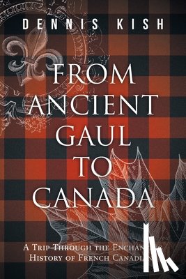 Kish, Dennis - From Ancient Gaul to Canada