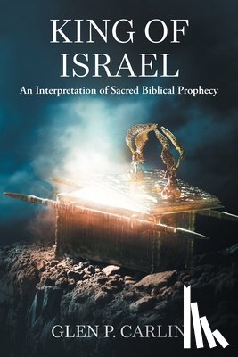 Carlin, Glen P. - King of Israel: An Interpretation of Sacred Biblical Prophecy