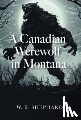Shephard, W. K. - A Canadian Werewolf in Montana