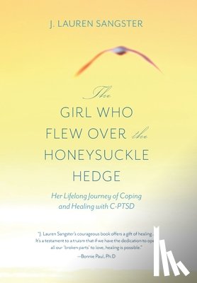 Sangster, J. Lauren - The Girl Who Flew Over the Honeysuckle Hedge: Her Lifelong Journey of Coping and Healing with C-PTSD