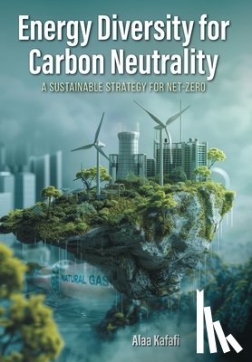 Kafafi, Alaa - Energy Diversity for Carbon Neutrality: A Sustainable Strategy for Net- Zero